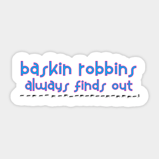 Baskin Robbins Always Finds Out Sticker